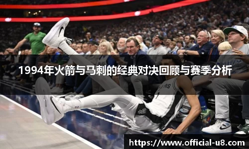 1994年火箭与马刺的经典对决回顾与赛季分析